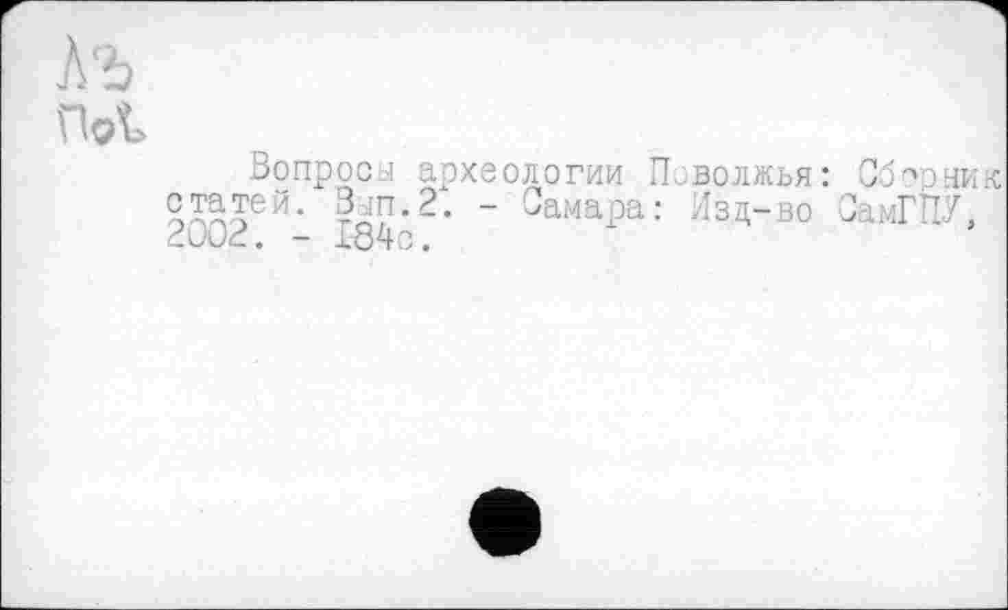 ﻿Hot
Вопрос ! археологии Поволжья: Сборник статей. Ban.2. - Самара: Изд-во СамГПУ, 2002. - 184с.